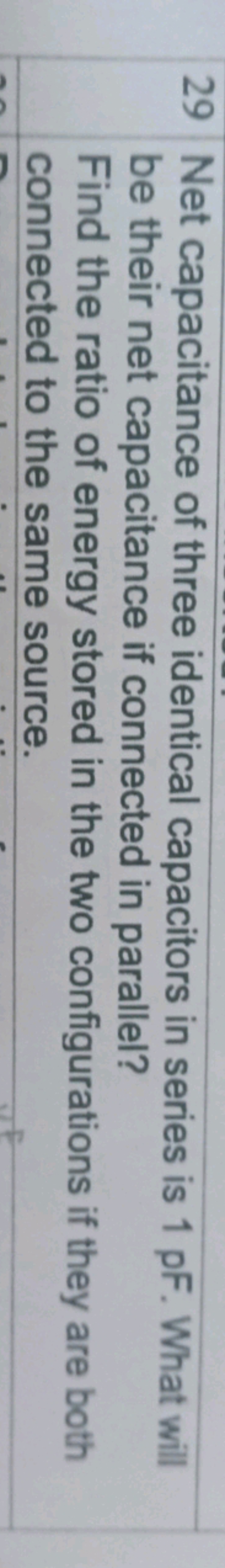 29 Net capacitance of three identical capacitors in series is 1 pF . W