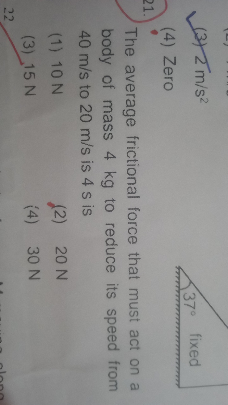 (3) 2 m/s2
(4) Zero
37∘
fixed

The average frictional force that must 