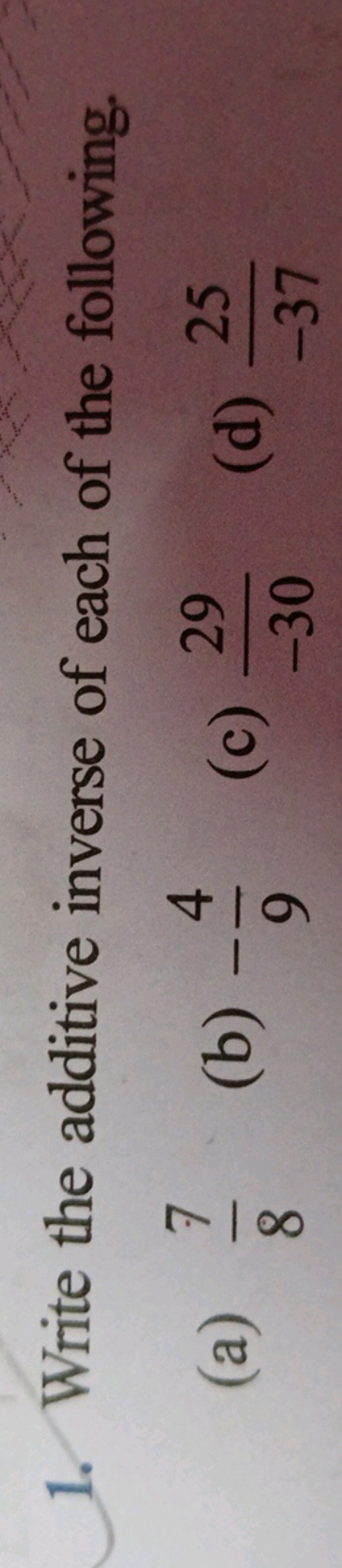 1. Write the additive inverse of each of the following.
(a) 87​
(b) −9