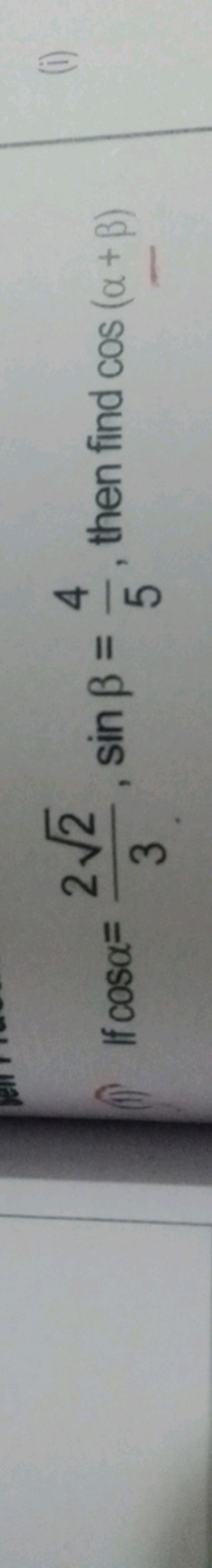 (f) If cosα=322​​,sinβ=54​, then find cos(α+β)