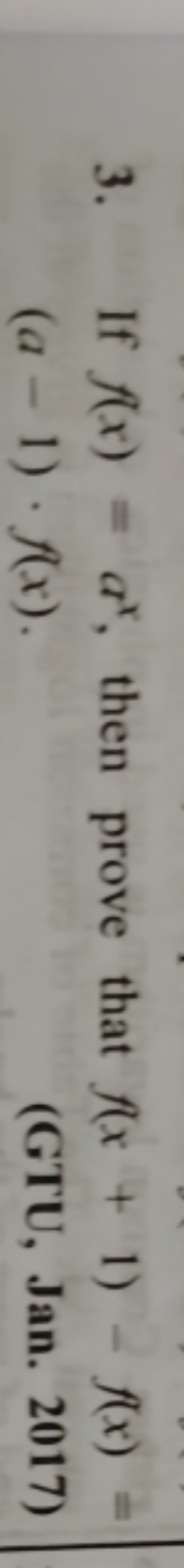 3. If f(x)=ax, then prove that f(x+1)−f(x)= (a−1)⋅f(x)
(GTU, Jan. 2017