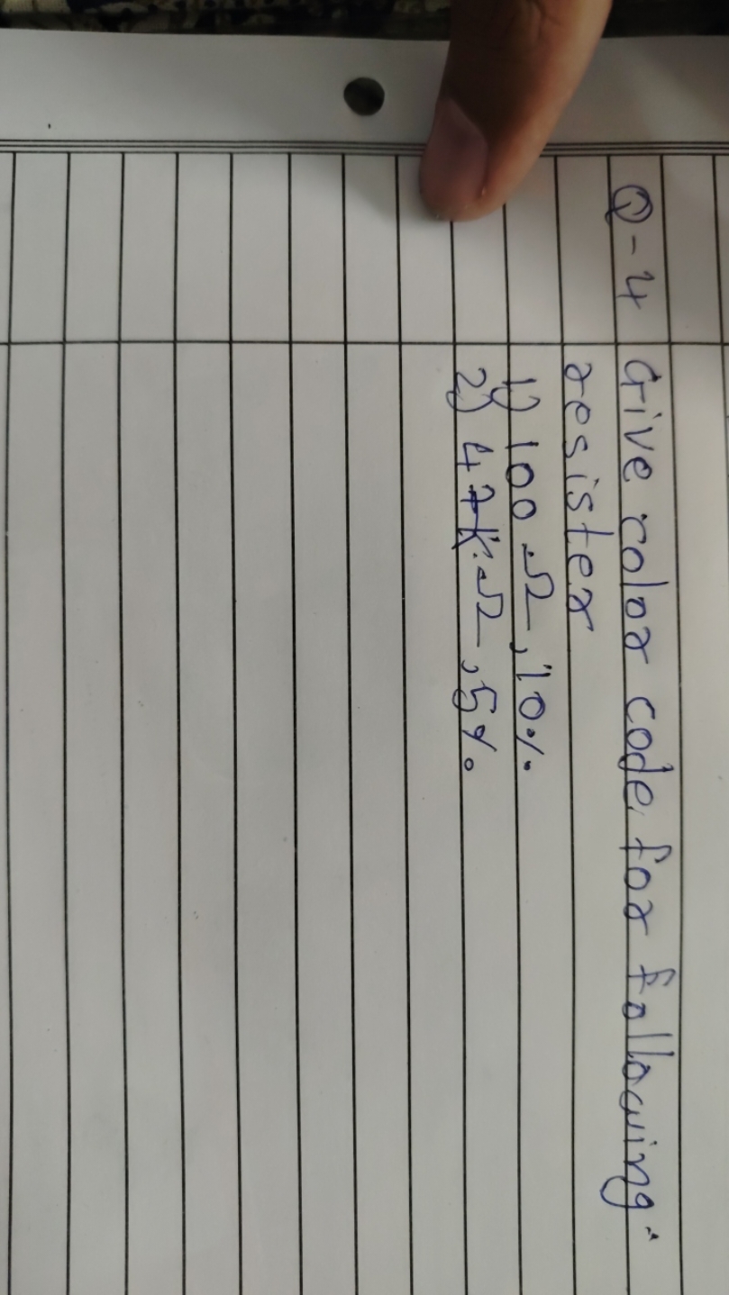 Q-4 Give color code for following.
resister
1) 100Ω,10%
2) 47k,Ω,5%