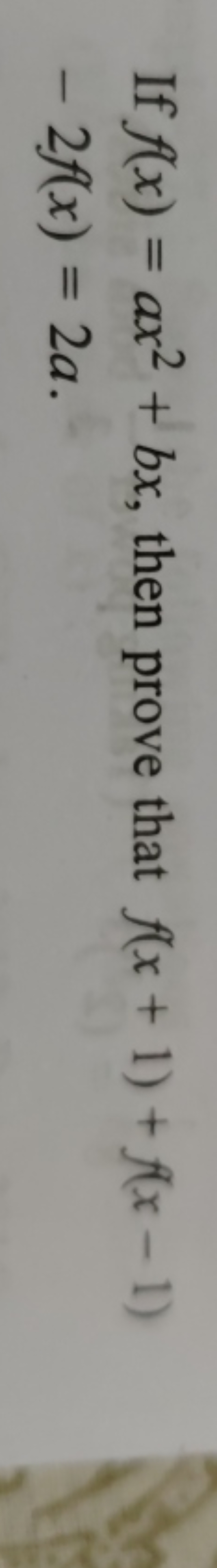  If f(x)=ax2+bx, then prove that f(x+1)+f(x−1)−2f(x)=2a​