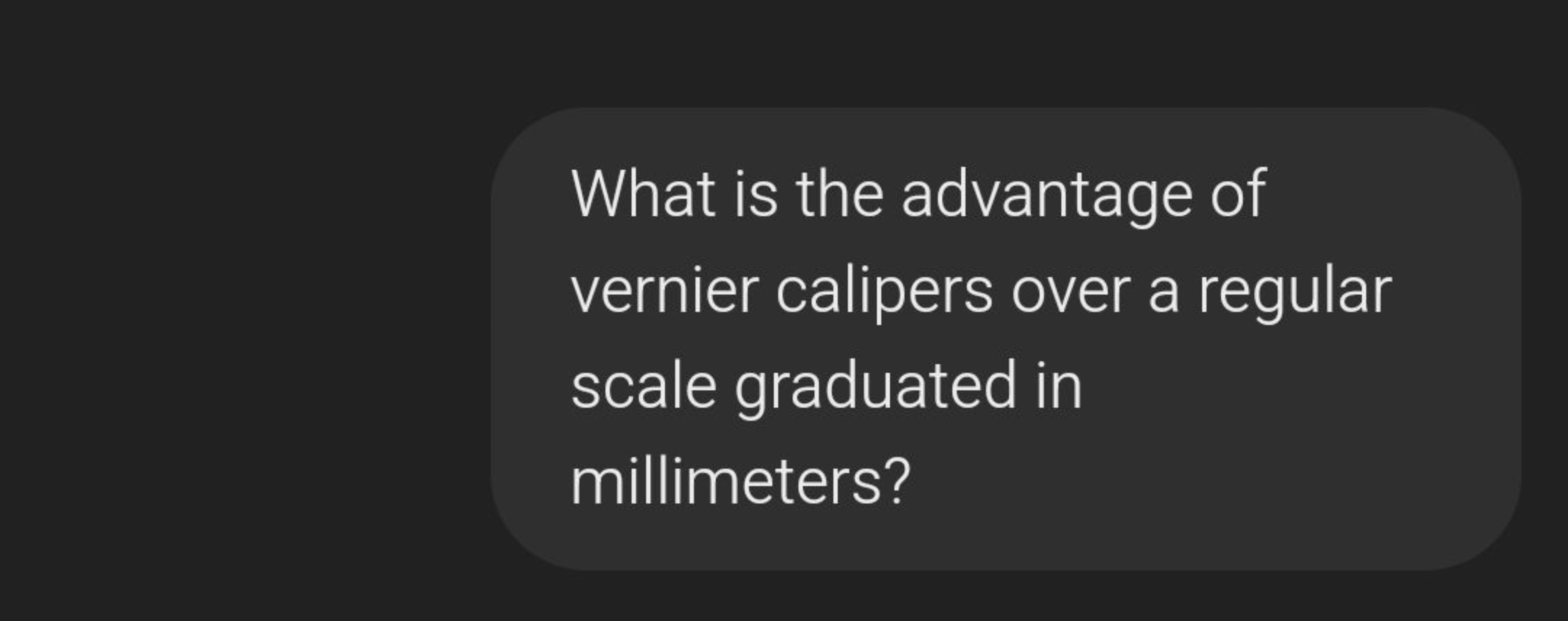 What is the advantage of vernier calipers over a regular scale graduat