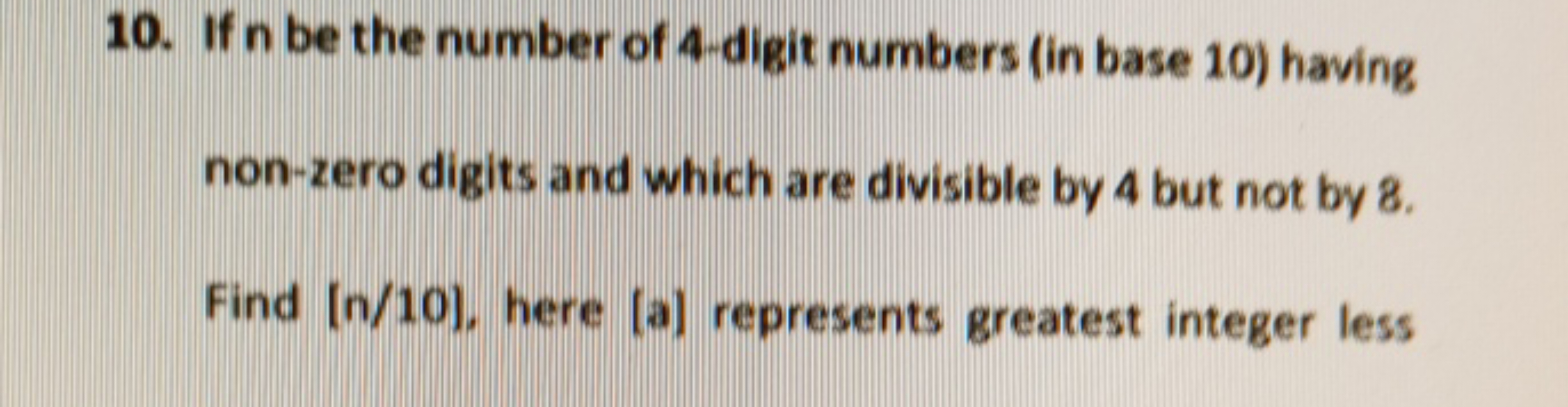 10. If n be the number of 4 -digit numbers (in base 10) having non-zer