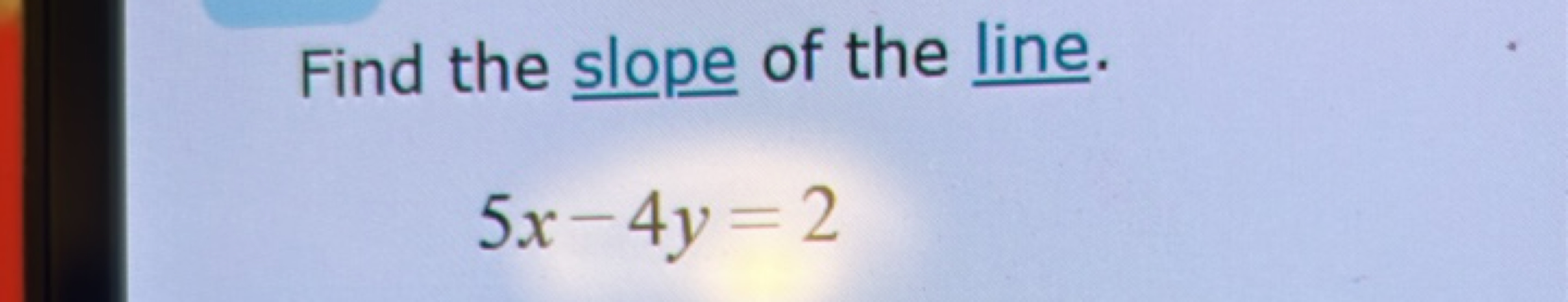 Find the slope of the line.
5x−4y=2