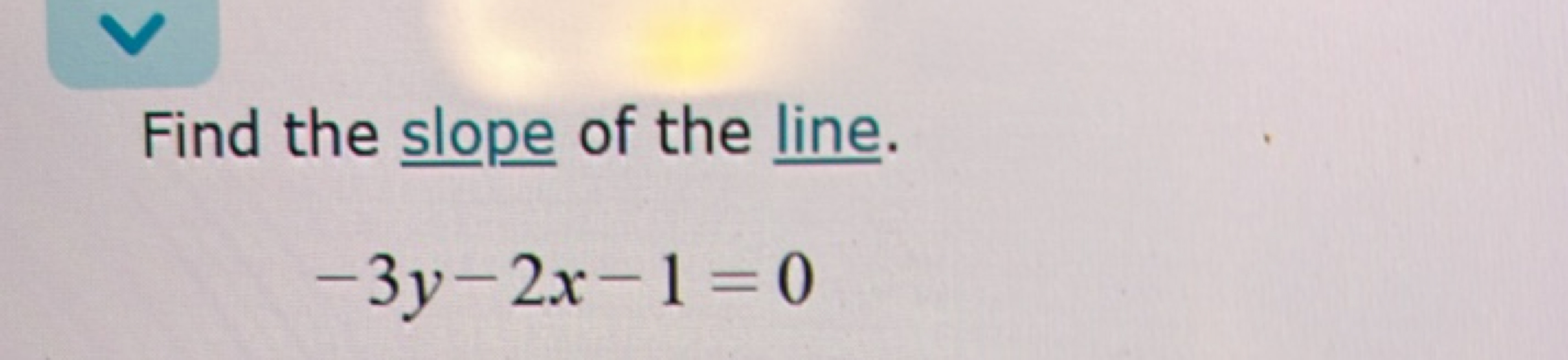 Find the slope of the line.
−3y−2x−1=0