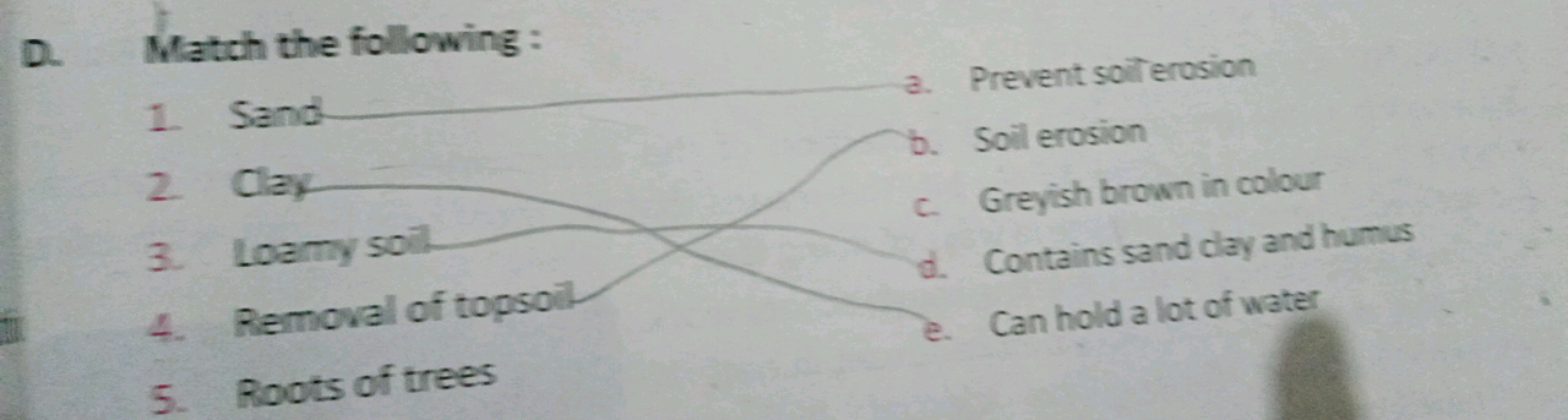 D. Match the following:
1. Sand
a. Prevent soiterosion
2. Clay
b. Soil