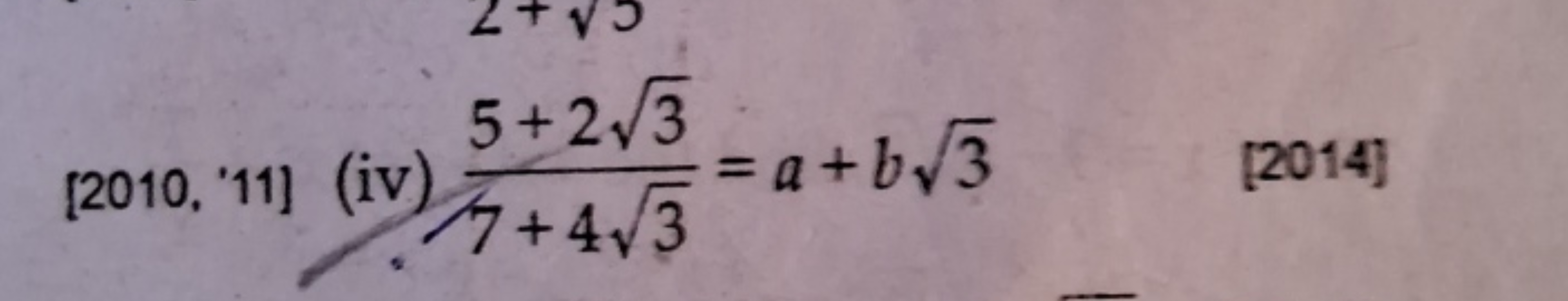 [2010. '11]
(iv) 7+43​5+23​​=a+b3​
[2014]