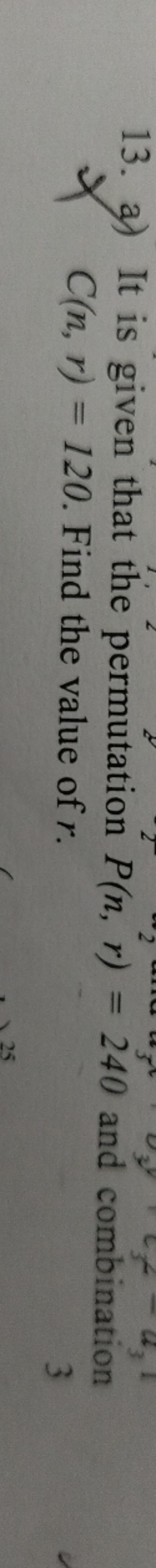 13. a) It is given that the permutation P(n,r)=240 and combination C(n