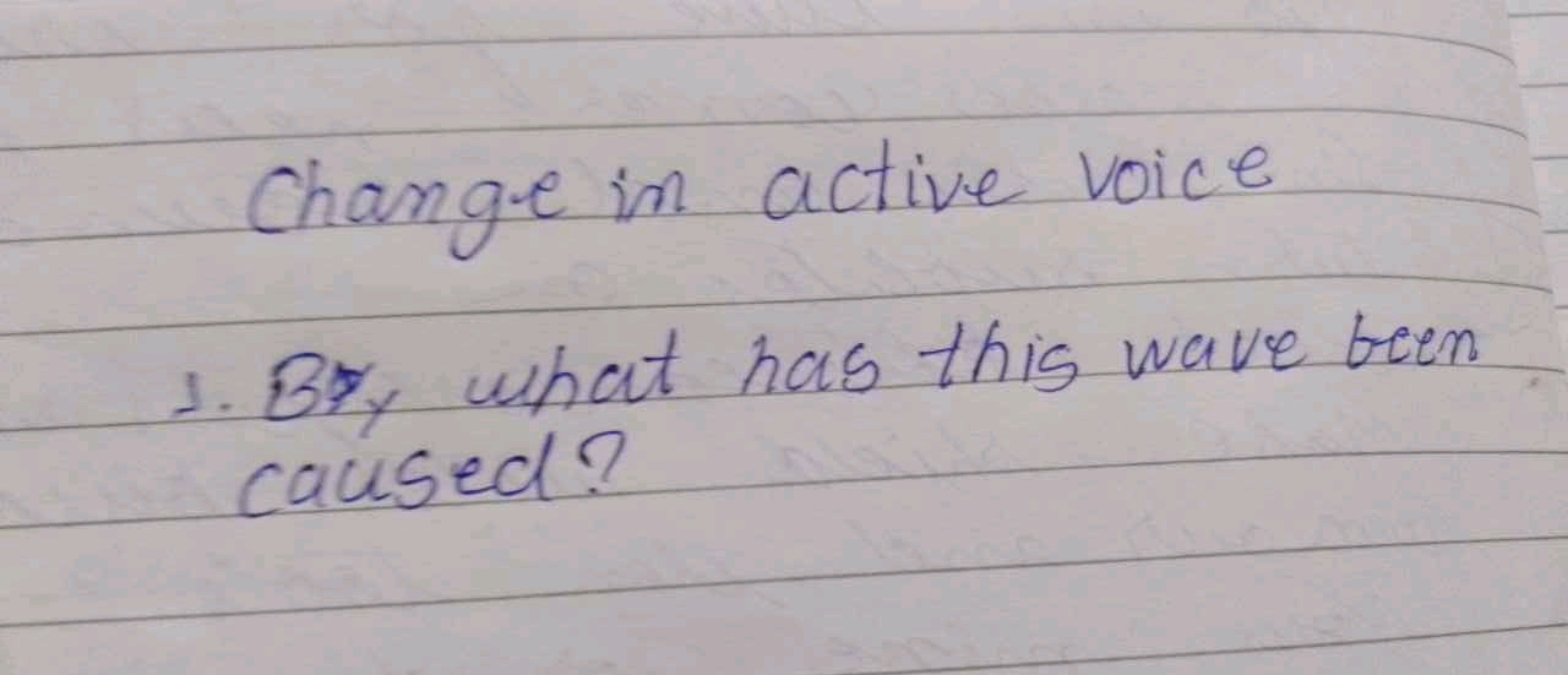 Change in active voice
1. By what has this wave been caused?