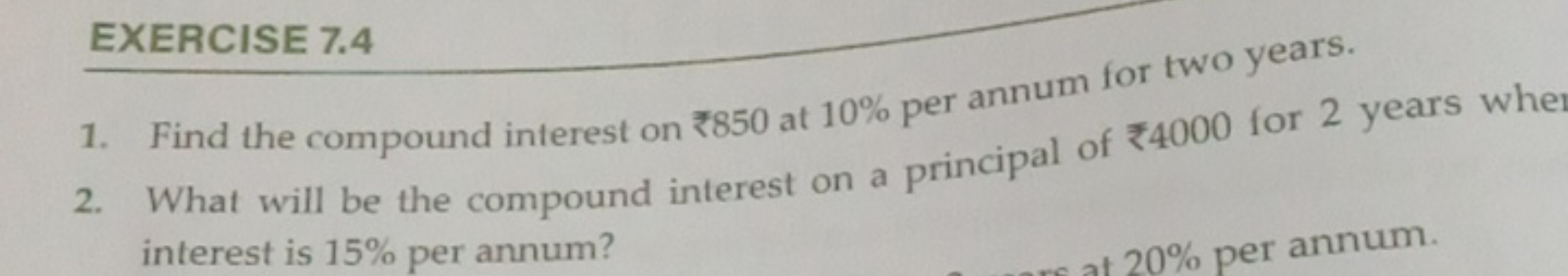 EXERCISE 7.4
1. Find the compound interest on ₹850 at 10% per annum fo