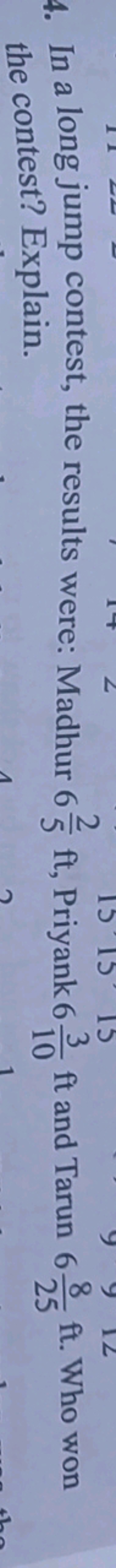 4. In a long jump contest, the results were: Madhur 652​ft, Priyank 61