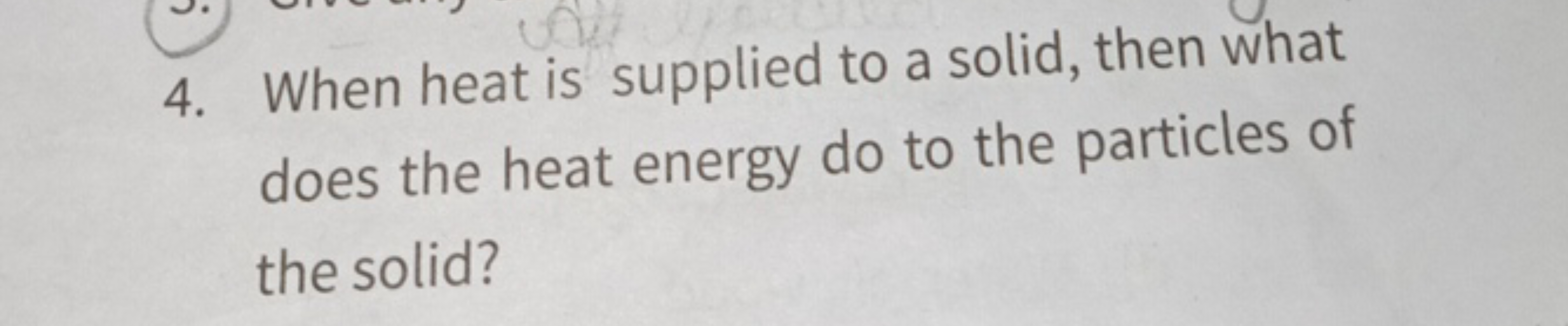 4. When heat is supplied to a solid, then what does the heat energy do