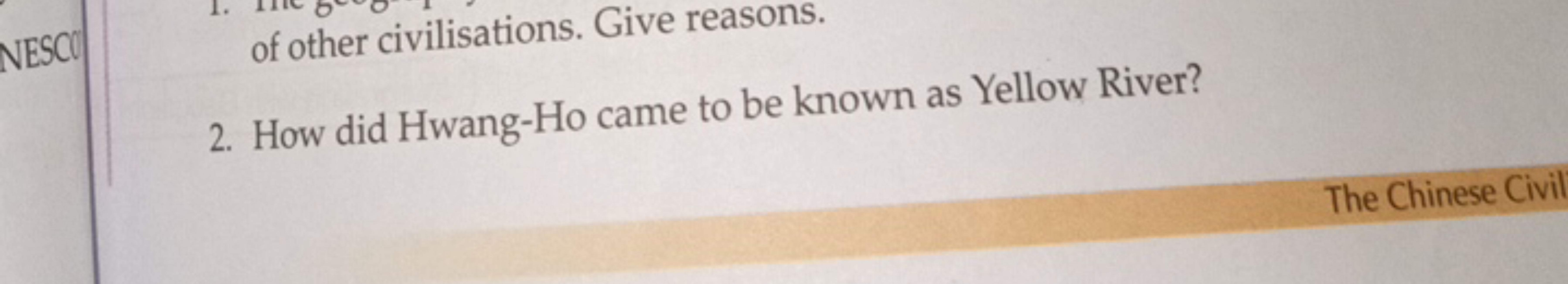 of other civilisations. Give reasons.
2. How did Hwang-Ho came to be k