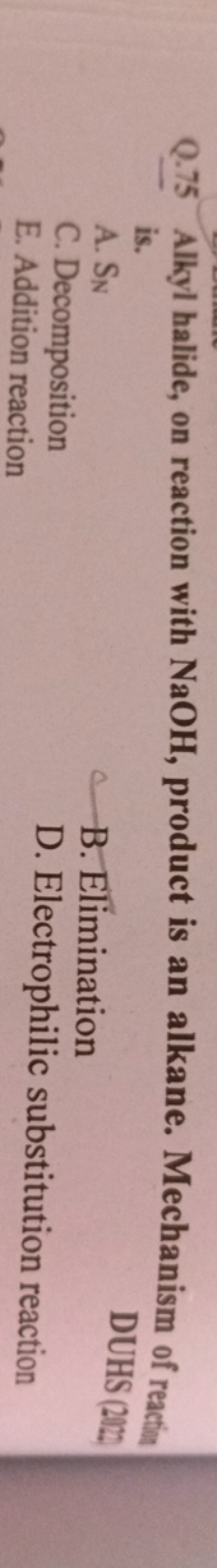 Q. 75 Alkyl halide, on reaction with NaOH , product is an alkane. Mech