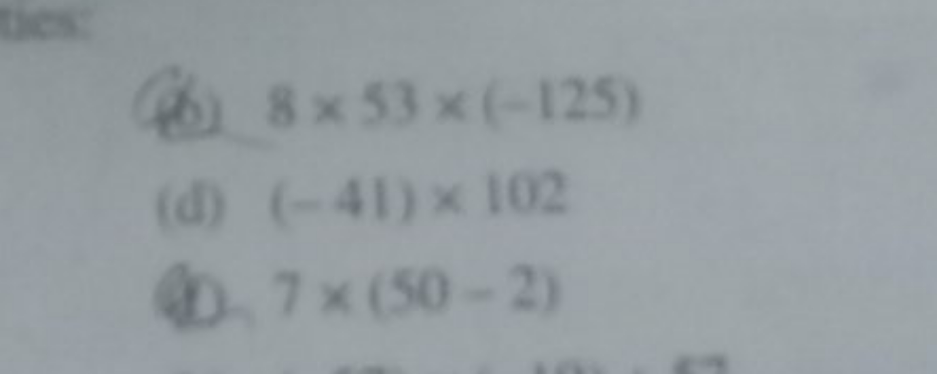 8×53×(−125)
(d) (−41)×102
on. 7×(50−2)