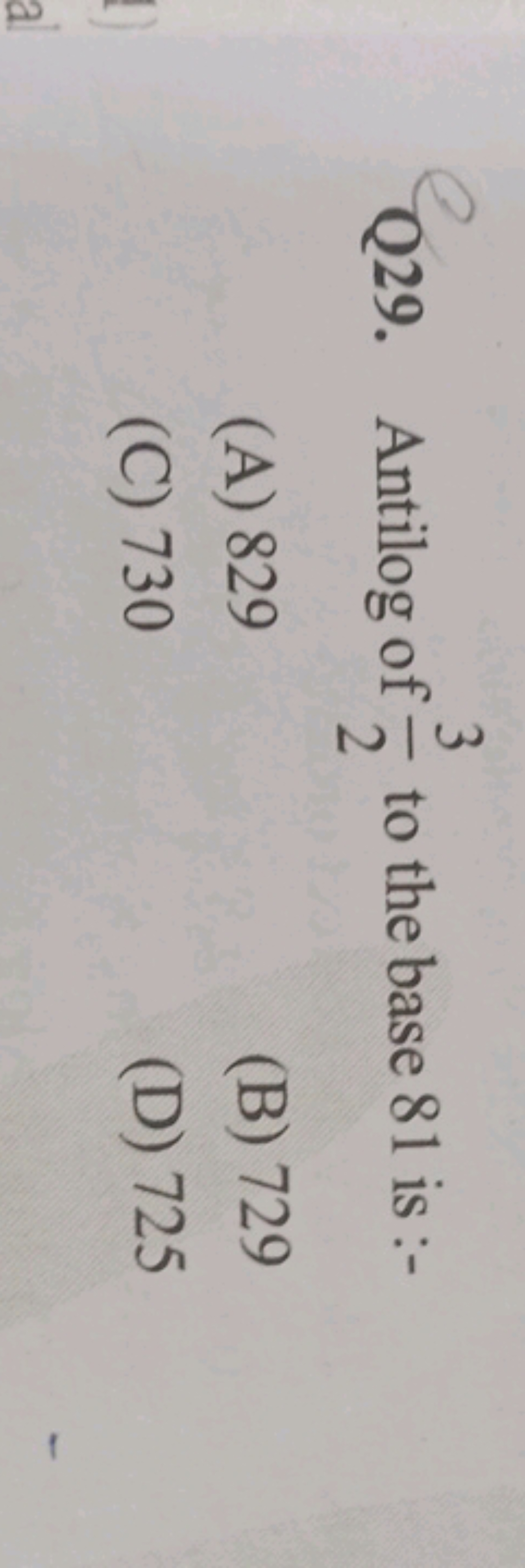 Q29. Antilog of 23​ to the base 81 is :-
(A) 829
(B) 729
(C) 730
(D) 7