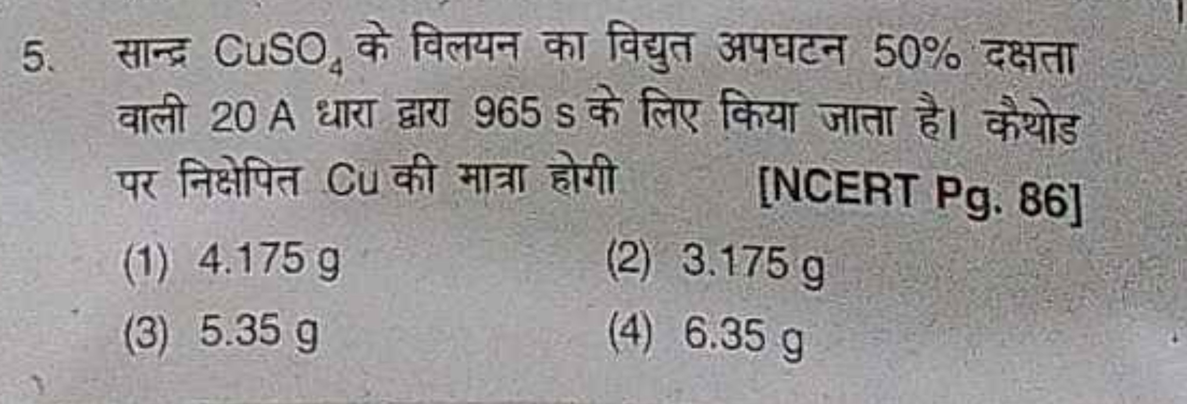 5. सान्द्र CuSO4​ के विलयन का विद्युत अपघटन 50% दक्षता वाली 20 A धारा 