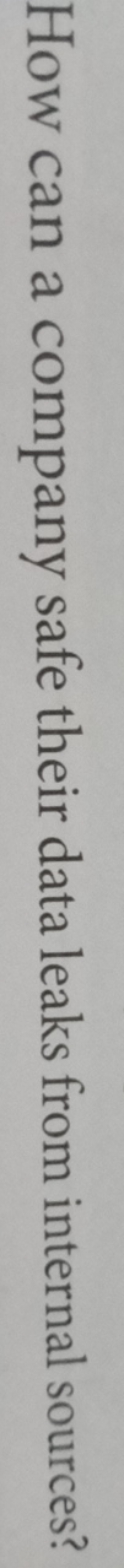 How can a company safe their data leaks from internal sources?