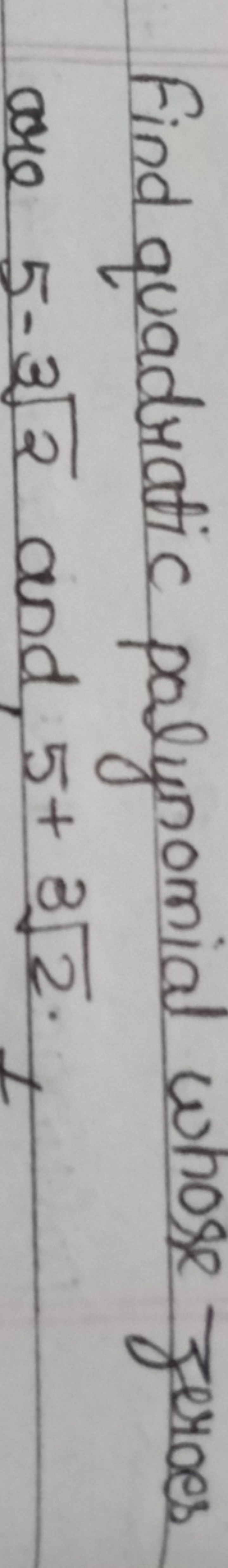 Find quadratic polynomial whose zeroes are 5−32​ and, 5+32​.