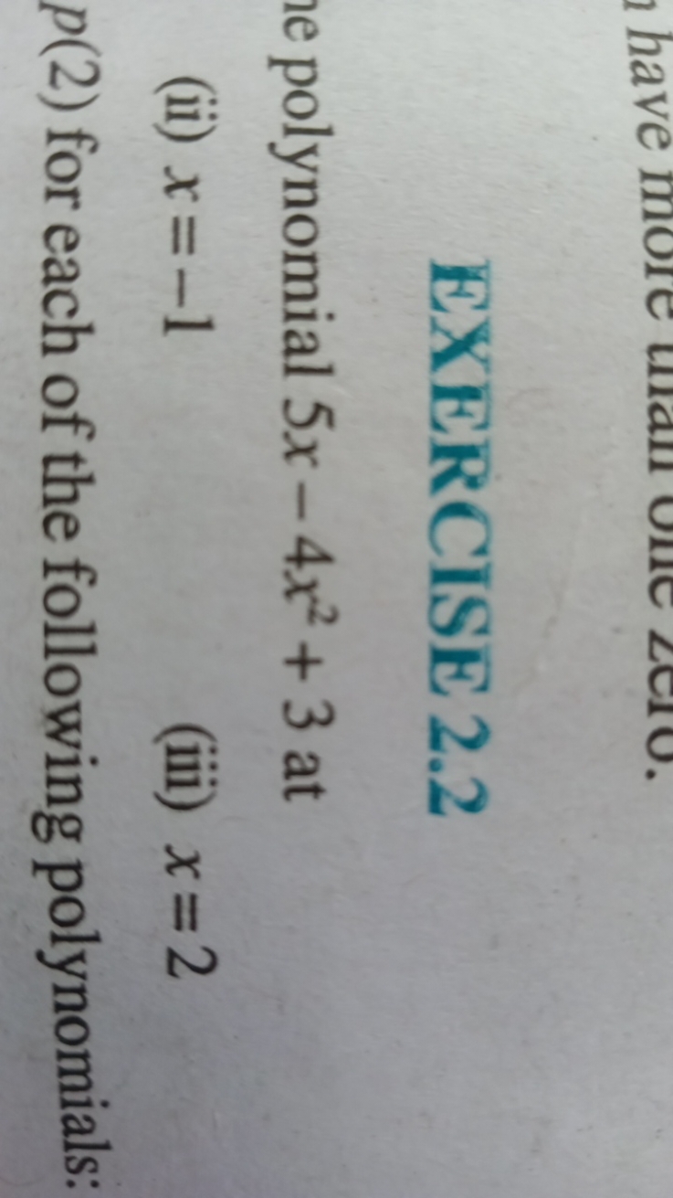 EXERCISE 2.2
polynomial 5x−4x2+3 at
(ii) x=−1
(iii) x=2
p(2) for each 