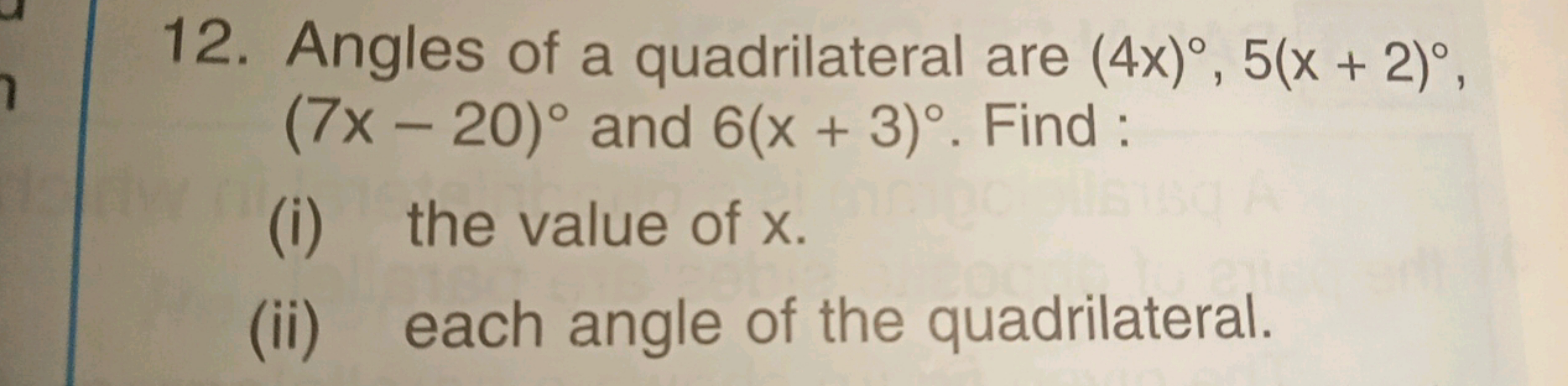 12. Angles of a quadrilateral are (4x)∘,5(x+2)∘, (7x−20)∘ and 6(x+3)∘.