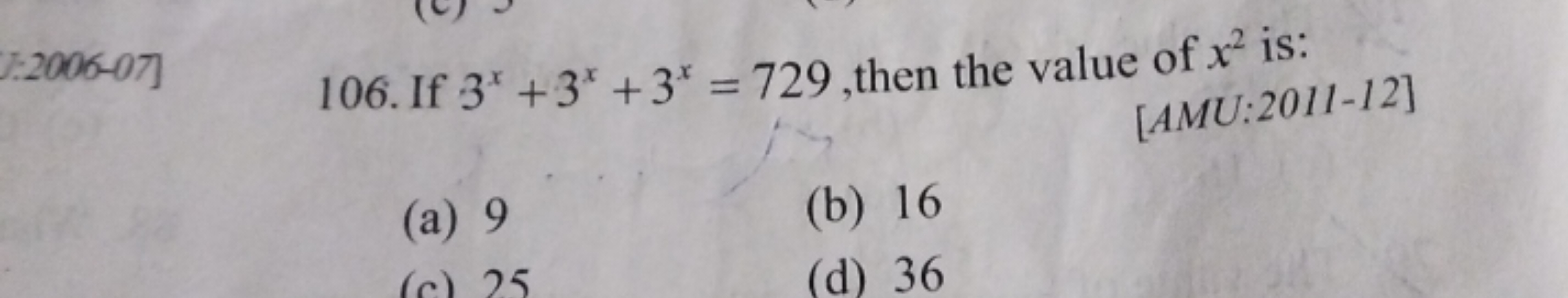 106. If 3x+3x+3x=729, then the value of x2 is:
[AMU:2011-12]
(a) 9
(b)