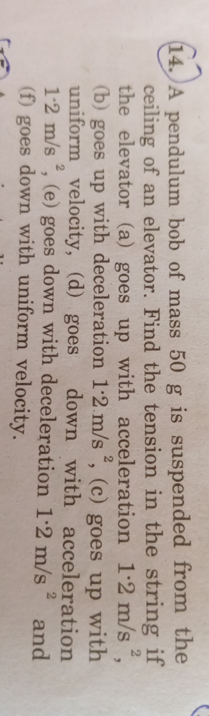 14. A pendulum bob of mass 50 g is suspended from the ceiling of an el