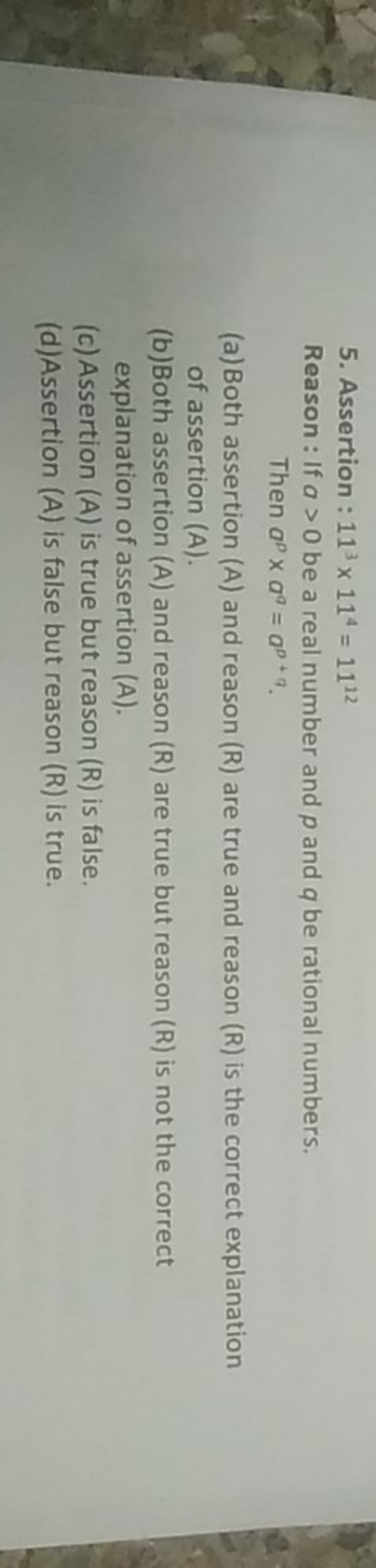 5. Assertion: 113×114=1112

Reason : If a>0 be a real number and p and