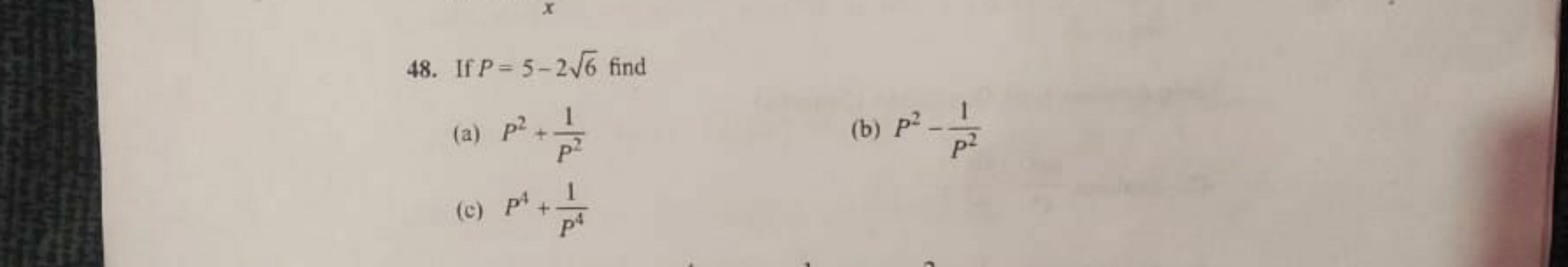 48. If P=5−26​ find
(a) P2+P21​
(b) P2−P21​
(c) P4+P41​