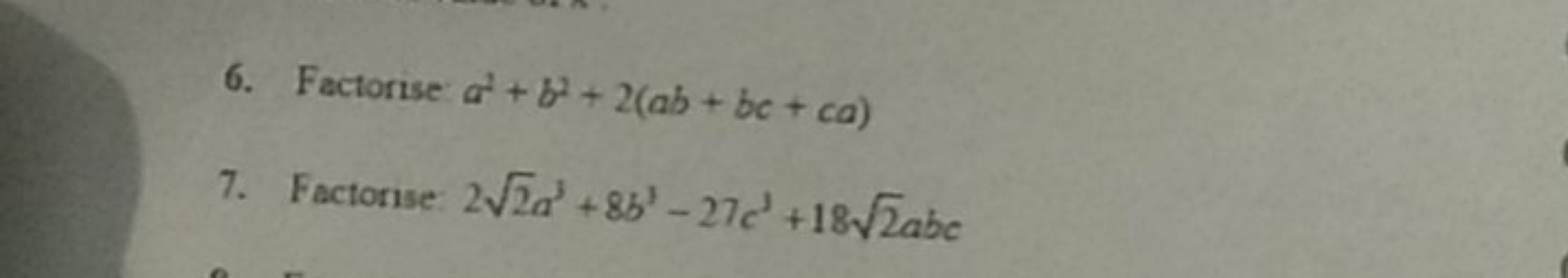 6. Factorise a2+b2+2(ab+bc+ca)
7. Factorise 22​a3+8b3−27c3+182​abc