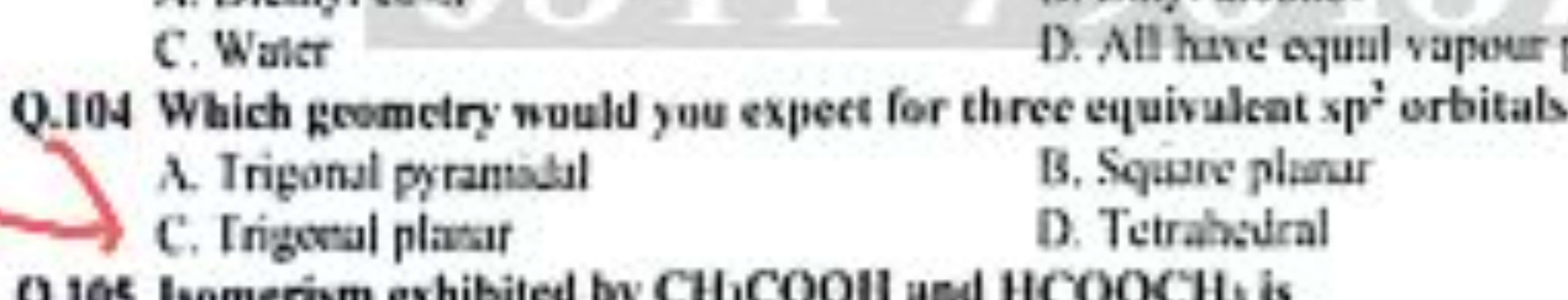 C. Waktr
D. All hive equal vapour
Q. 104 Which geometry wuuld yuu expe