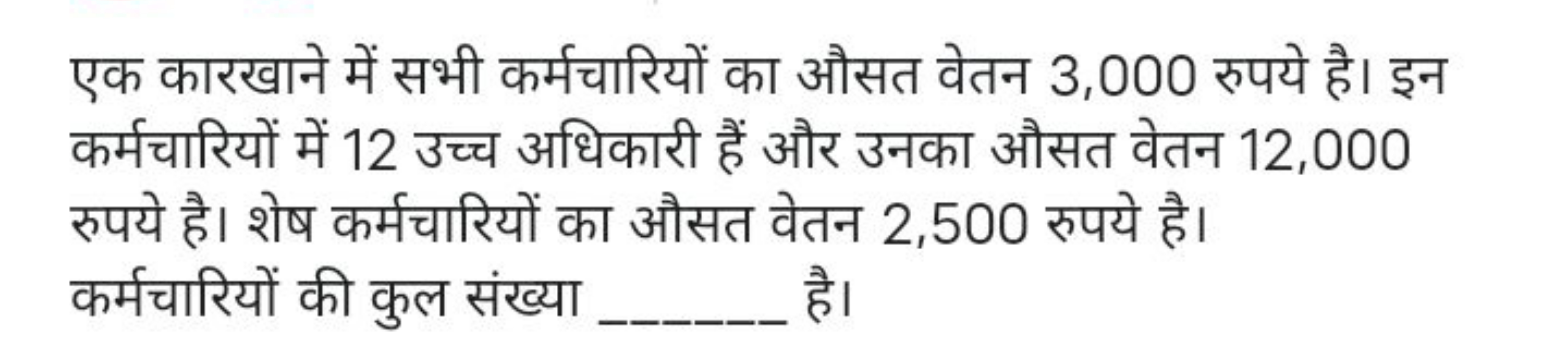 एक कारखाने में सभी कर्मचारियों का औसत वेतन 3,000 रुपये है। इन कर्मचारि