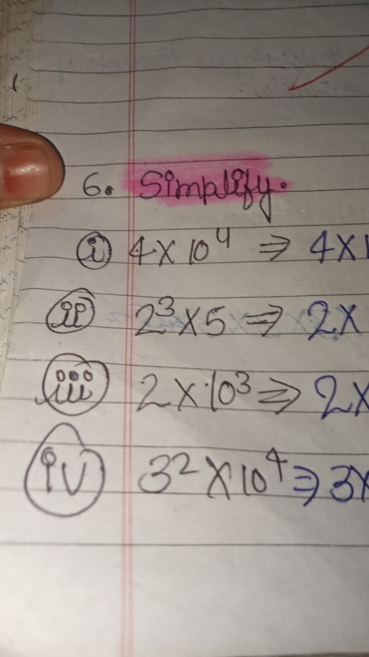 6. Simplify.
(a) 4×104⇒4×1
(iii) 23×5⇒2x
(iii) 2×103⇒2x
(iv) 32×104⇒3x