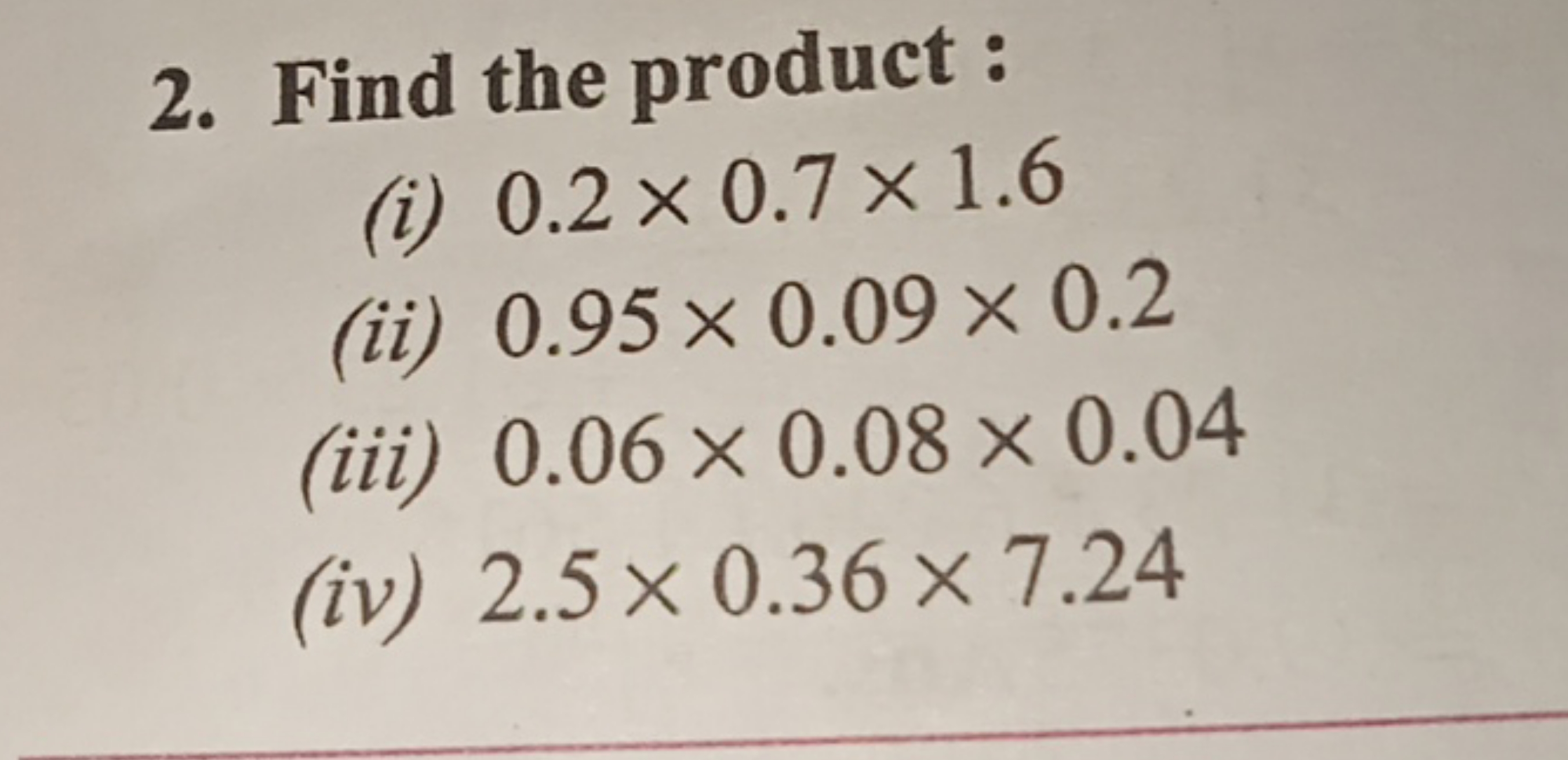 2. Find the product :
(i) 0.2×0.7×1.6
(ii) 0.95×0.09×0.2
(iii) 0.06×0.