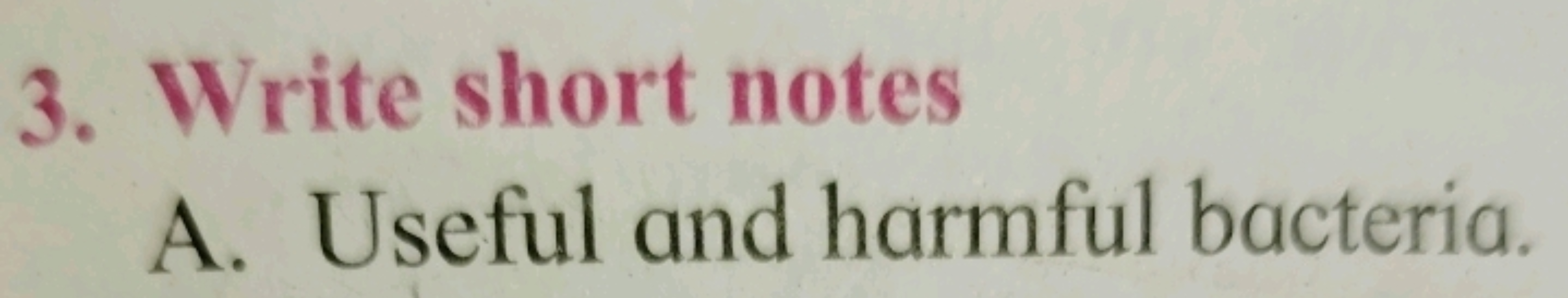 3. Write short notes
A. Useful and harmful bacteria.