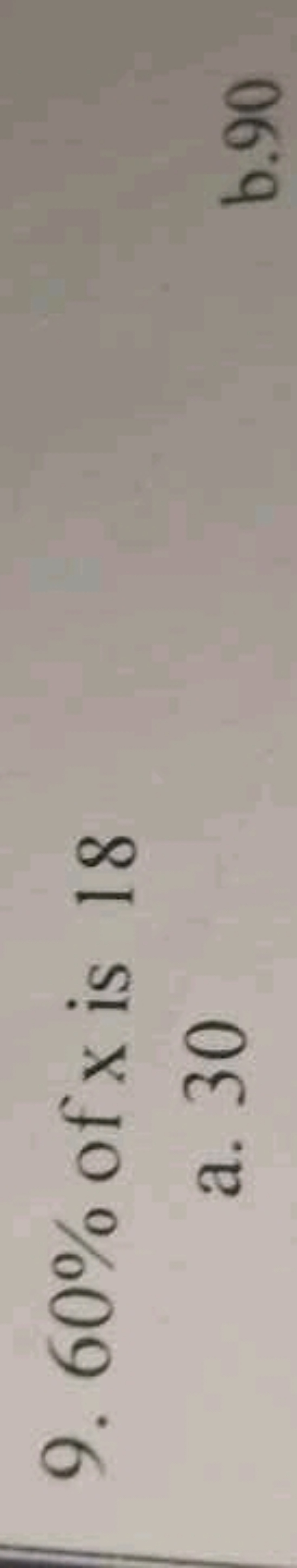 9. 60% of x is 18
a. 30