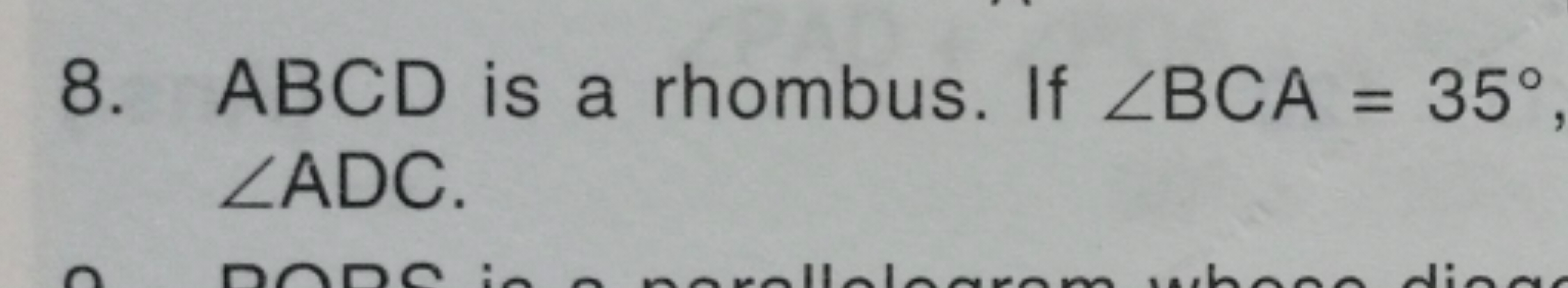 8. ABCD is a rhombus. If ∠BCA=35∘ ∠ADC.