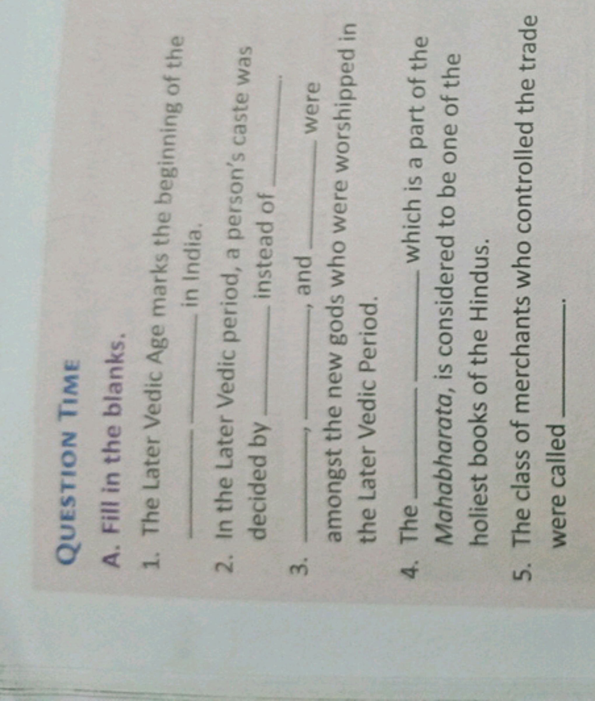 Question Time
A. Fill in the blanks.
1. The Later Vedic Age marks the 