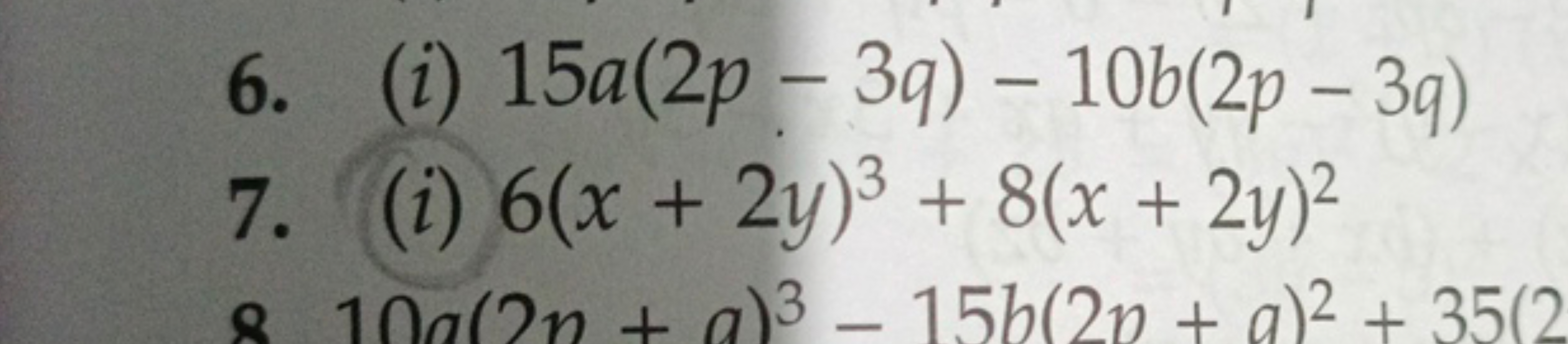 6. (i) 15a(2p−3q)−10b(2p−3q)
7. (i) 6(x+2y)3+8(x+2y)2