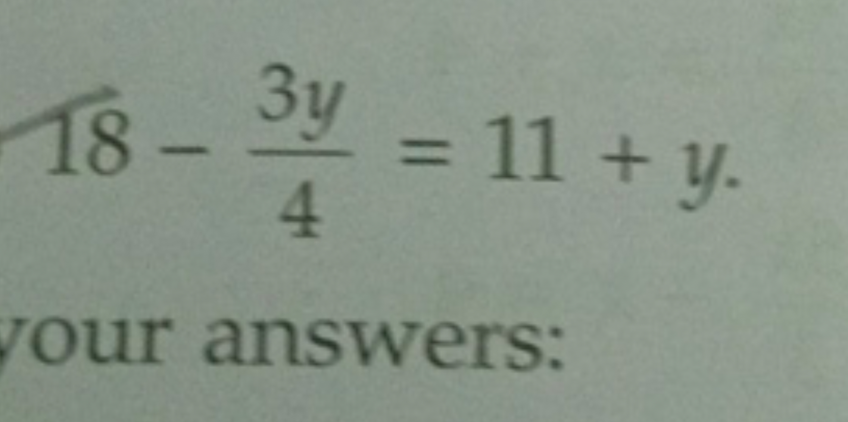 18−43y​=11+y
your answers: