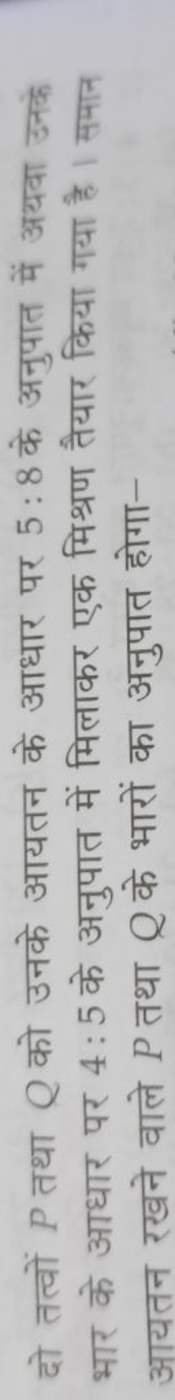 दो तत्वों P तथा Q को उनके आयतन के आधार पर 5:8 के अनुपात में अथवा उनके 