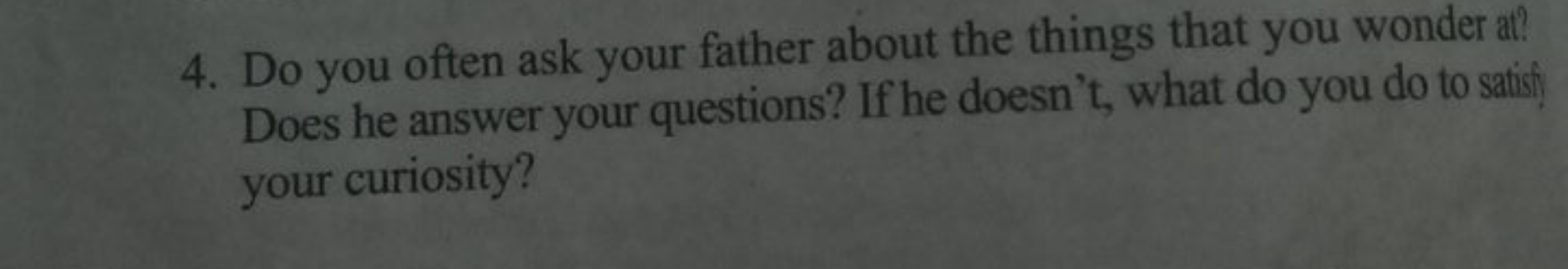 4. Do you often ask your father about the things that you wonder a? Do