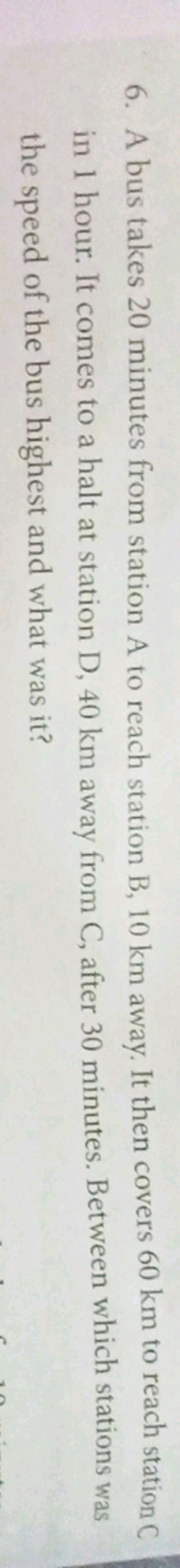 6. A bus takes 20 minutes from station A to reach station B,10 km away