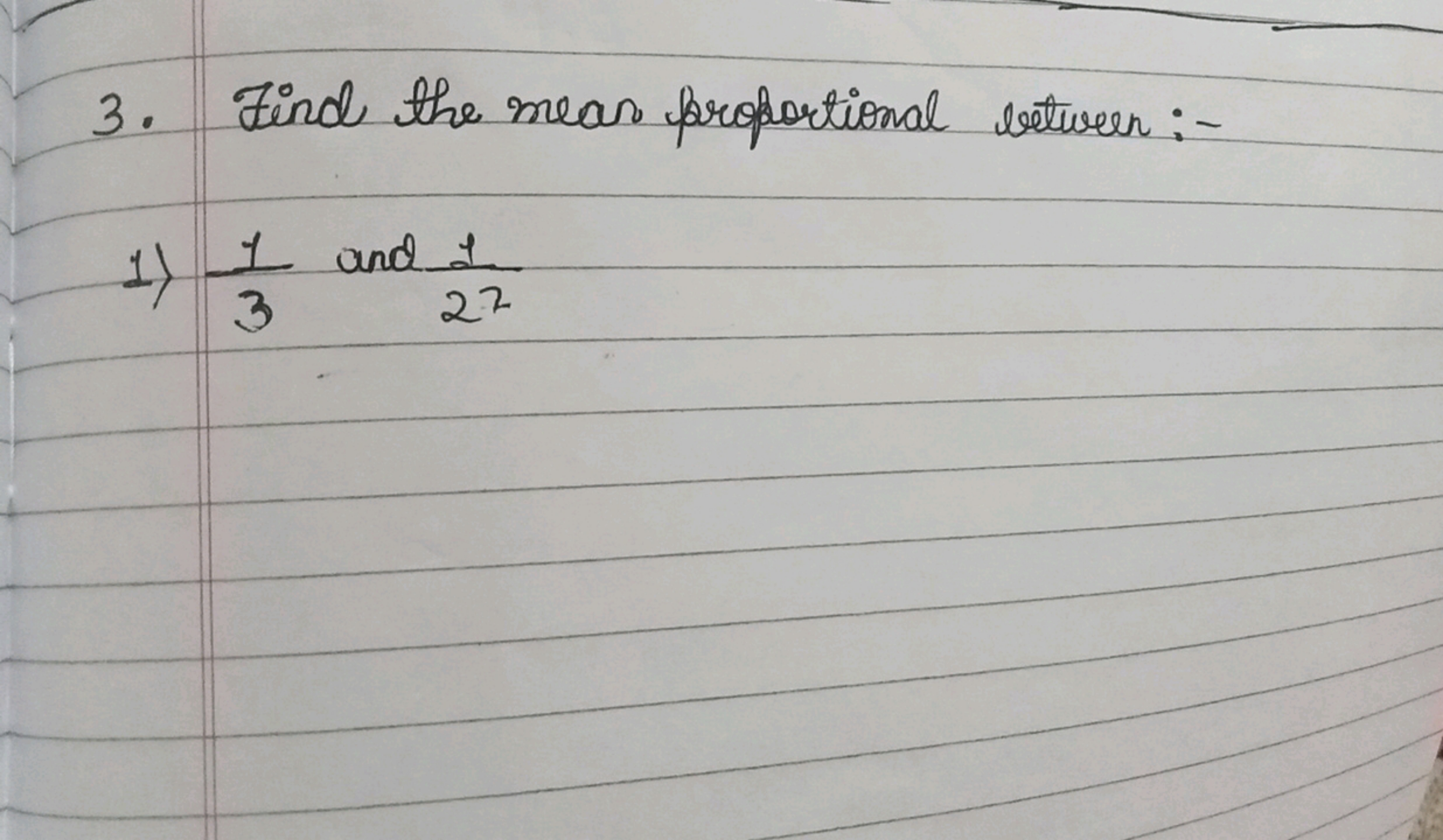 3. Find the mean proportional between:-
1) 31​ and 271​