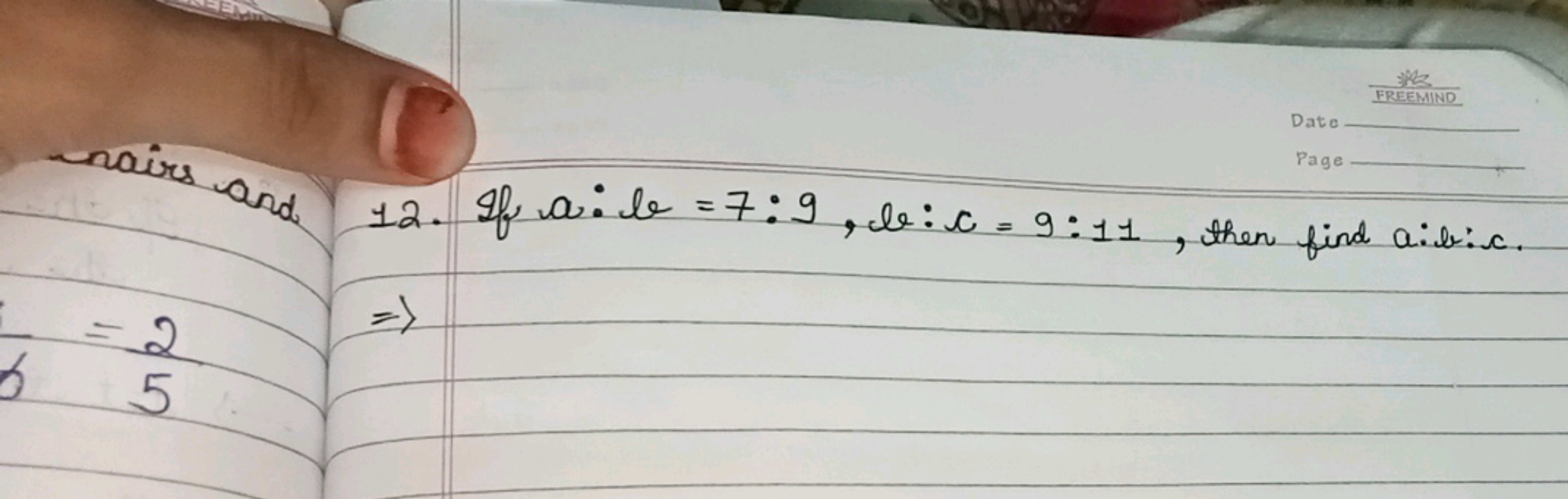 Date
Page
plz
FREEMIND
nairs and
12. If a:b = 7:9, b: c = 9:11, then f