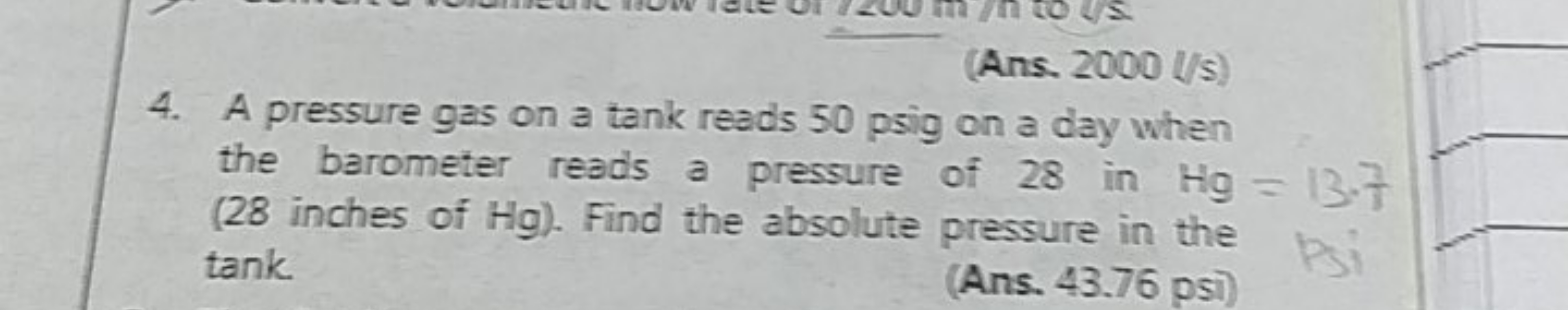 (Ans. 2000l/s )
4. A pressure gas on a tank reads 50 psig on a day whe