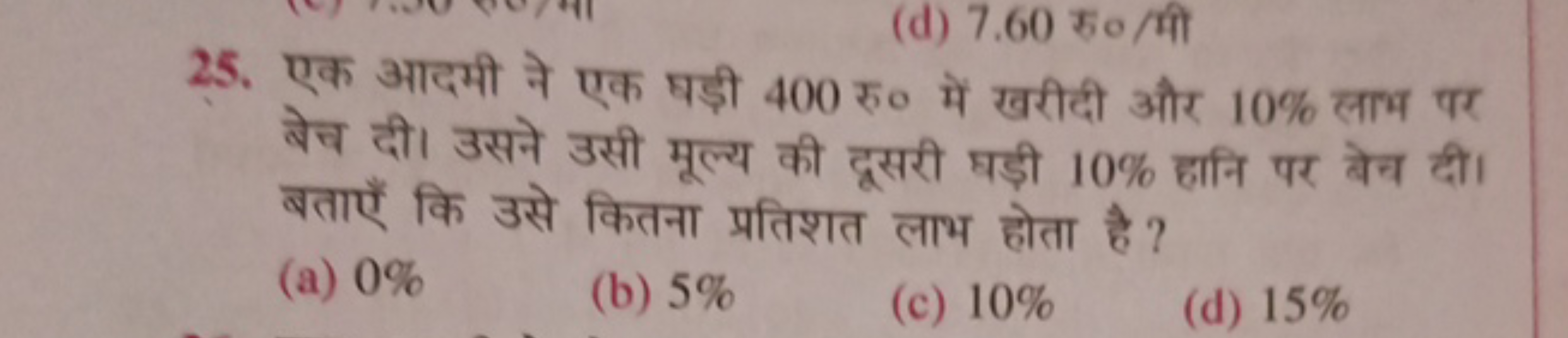 (d) 7.60 रु०/मी
25. एक आदमी ने एक घड़ी 400 रु० में खरीदी और 10% लाभ पर