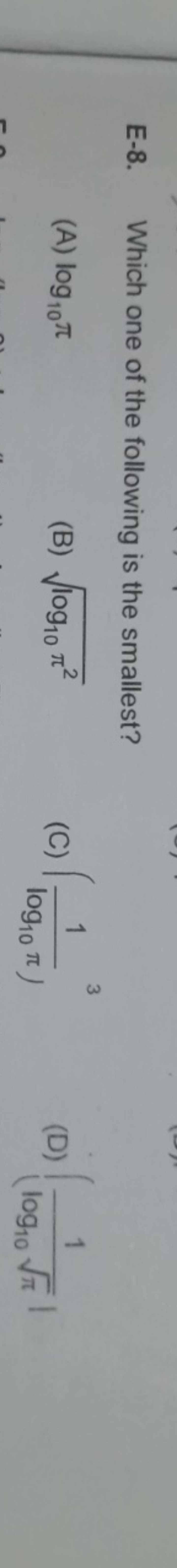 E-8. Which one of the following is the smallest?
(A) log10​π
(B) log10